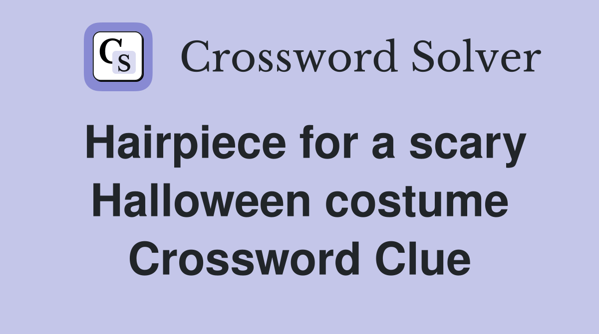 Hairpiece for a scary Halloween costume Crossword Clue Answers